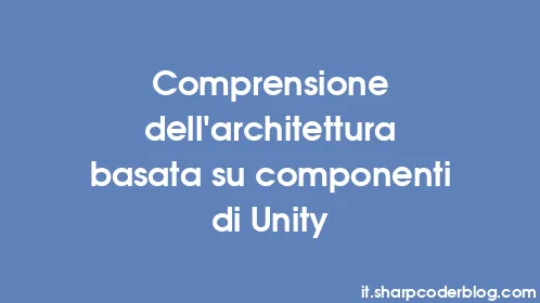Comprensione dell'architettura basata su componenti di Unity - Thumbnail