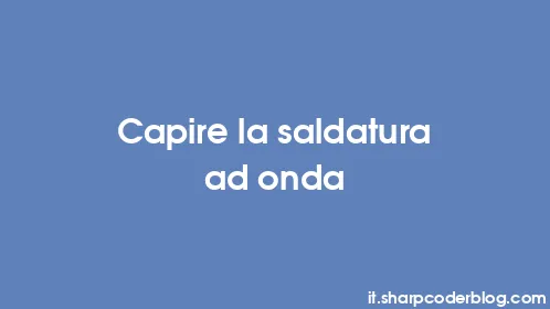 Capire la saldatura ad onda - Thumbnail