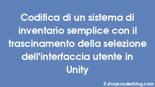 Codifica di un sistema di inventario semplice con il trascinamento della selezione dell'interfaccia utente in Unity - Thumbnail