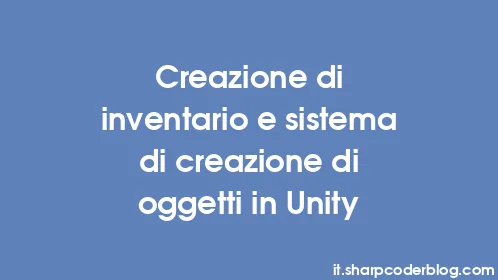 Creazione di inventario e sistema di creazione di oggetti in Unity - Thumbnail