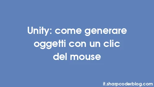 Unity: come generare oggetti con un clic del mouse - Thumbnail