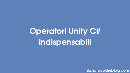 Operatori Unity C# indispensabili - Thumbnail