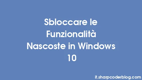 Sbloccare le Funzionalità Nascoste in Windows 10 - Thumbnail