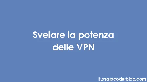 Svelare la potenza delle VPN - Thumbnail