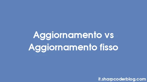 Aggiornamento vs Aggiornamento fisso - Thumbnail