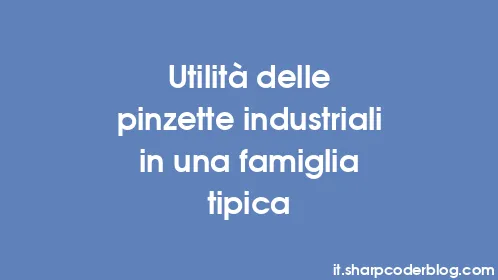 Utilità delle pinzette industriali in una famiglia tipica - Thumbnail