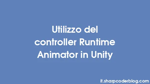Utilizzo del controller Runtime Animator in Unity - Thumbnail