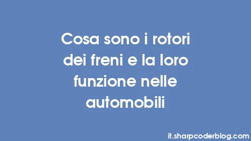 Cosa sono i rotori dei freni e la loro funzione nelle automobili - Thumbnail