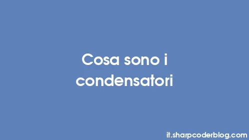 Cosa sono i condensatori - Thumbnail