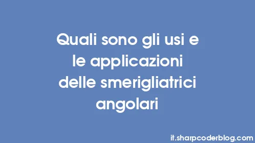 Quali sono gli usi e le applicazioni delle smerigliatrici angolari - Thumbnail