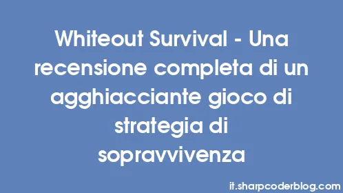 Whiteout Survival - Una recensione completa di un agghiacciante gioco di strategia di sopravvivenza - Thumbnail