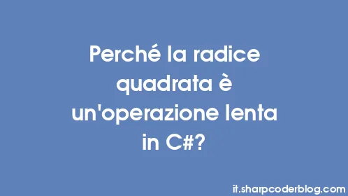 Perché la radice quadrata è un'operazione lenta in C#? - Thumbnail