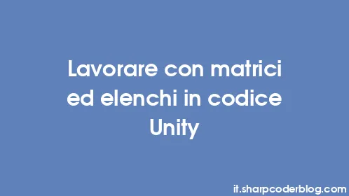 Lavorare con matrici ed elenchi in codice Unity - Thumbnail